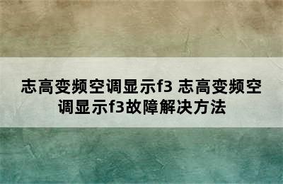 志高变频空调显示f3 志高变频空调显示f3故障解决方法